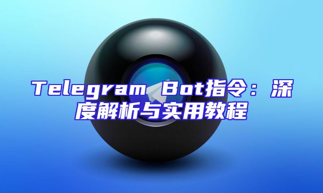 Telegram Bot指令：深度解析与实用教程