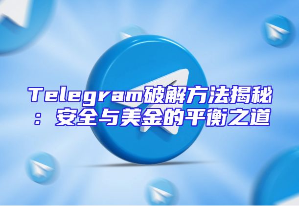 Telegram破解方法揭秘：安全与美金的平衡之道