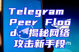 Telegram Peer Flood：揭秘网络攻击新手段