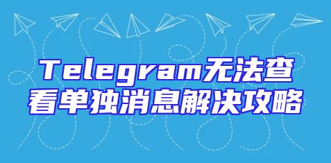 Telegram无法查看单独消息解决攻略
