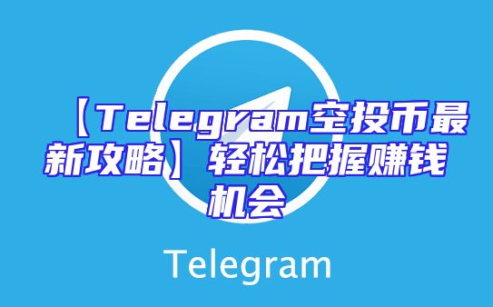 【Telegram空投币最新攻略】轻松把握赚钱机会