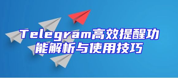 Telegram高效提醒功能解析与使用技巧
