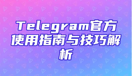 Telegram官方使用指南与技巧解析