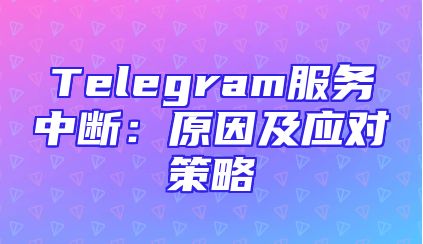 Telegram服务中断：原因及应对策略