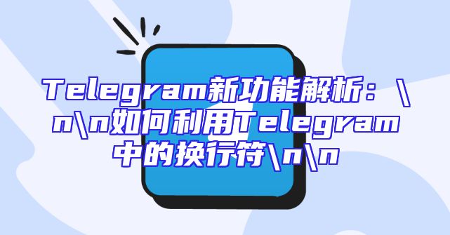 Telegram新功能解析：\n\n如何利用Telegram中的换行符\n\n