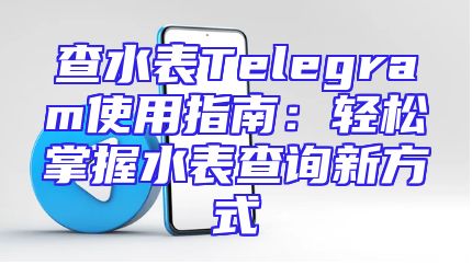 查水表Telegram使用指南：轻松掌握水表查询新方式
