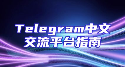 Telegram中文交流平台指南