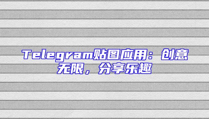 Telegram贴图应用：创意无限，分享乐趣