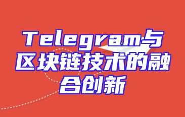 Telegram与区块链技术的融合创新
