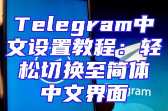 Telegram中文设置教程：轻松切换至简体中文界面