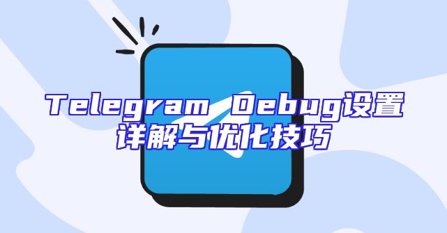 Telegram Debug设置详解与优化技巧