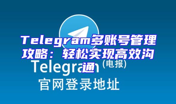 Telegram多账号管理攻略：轻松实现高效沟通