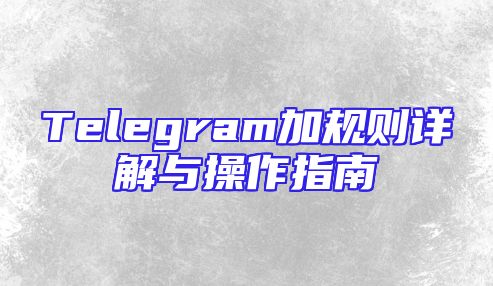 Telegram加规则详解与操作指南