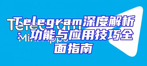 Telegram深度解析：功能与应用技巧全面指南