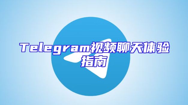 Telegram视频聊天体验指南