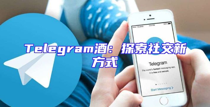 Telegram酒：探索社交新方式
