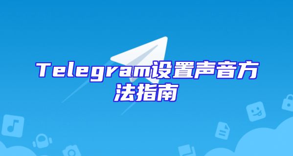 Telegram设置声音方法指南