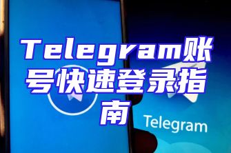 Telegram账号快速登录指南