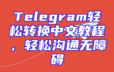Telegram轻松转换中文教程，轻松沟通无障碍