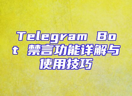 Telegram Bot 禁言功能详解与使用技巧