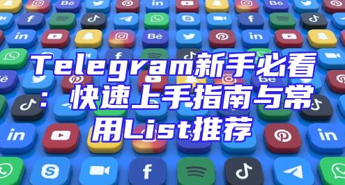 Telegram新手必看：快速上手指南与常用List推荐