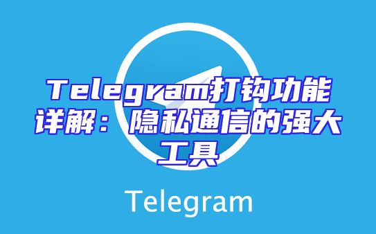 Telegram打钩功能详解：隐私通信的强大工具