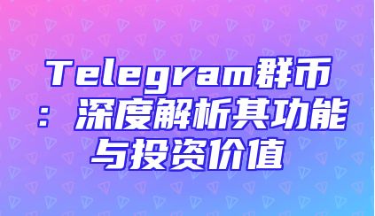 Telegram群币：深度解析其功能与投资价值