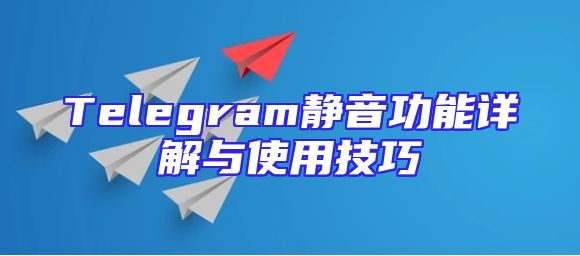 Telegram静音功能详解与使用技巧