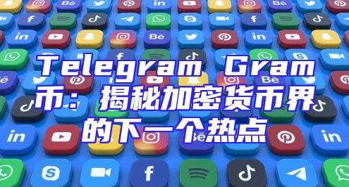 Telegram Gram币：揭秘加密货币界的下一个热点