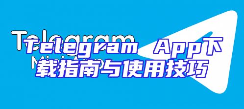 Telegram App下载指南与使用技巧