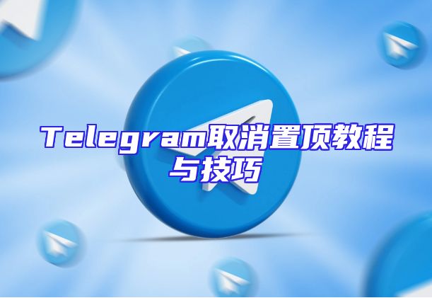Telegram取消置顶教程与技巧