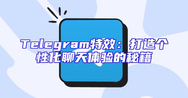 Telegram特效：打造个性化聊天体验的秘籍