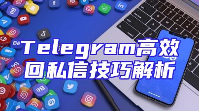 Telegram高效回私信技巧解析