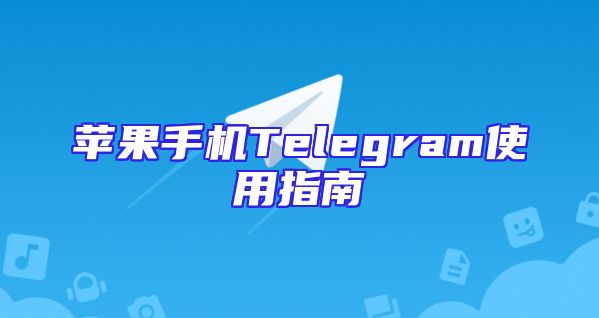苹果手机Telegram使用指南