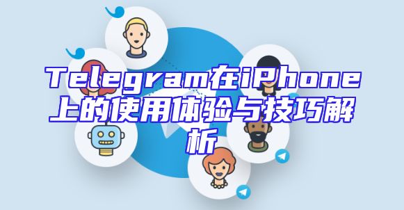 Telegram在iPhone上的使用体验与技巧解析