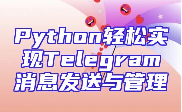 Python轻松实现Telegram消息发送与管理