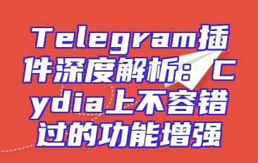Telegram插件深度解析：Cydia上不容错过的功能增强