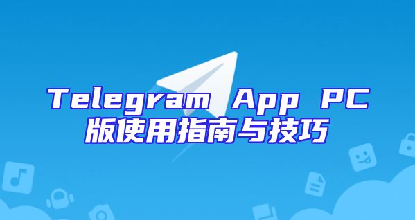 Telegram App PC版使用指南与技巧