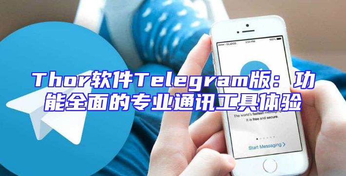 Thor软件Telegram版：功能全面的专业通讯工具体验