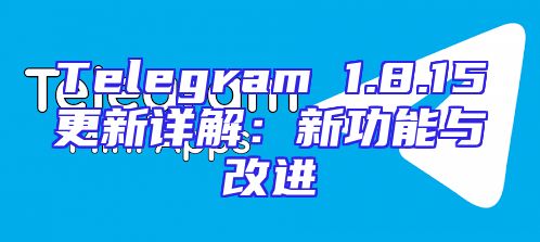 Telegram 1.8.15更新详解：新功能与改进