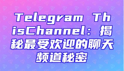 Telegram ThisChannel：揭秘最受欢迎的聊天频道秘密