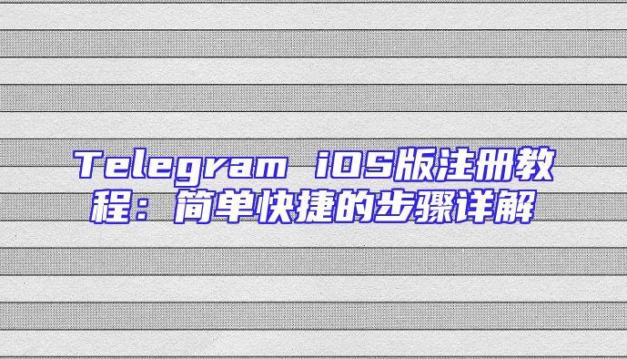 Telegram iOS版注册教程：简单快捷的步骤详解