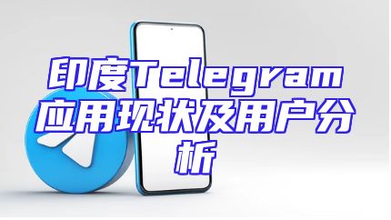印度Telegram应用现状及用户分析