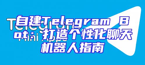 自建Telegram Bot：打造个性化聊天机器人指南