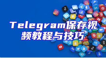 Telegram保存视频教程与技巧
