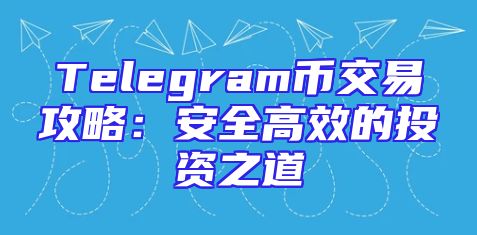 Telegram币交易攻略：安全高效的投资之道