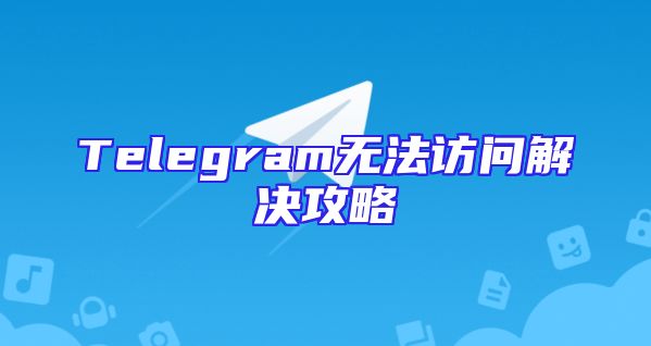 Telegram无法访问解决攻略