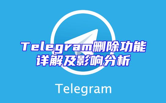 Telegram删除功能详解及影响分析