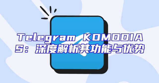 Telegram KOMODIAS：深度解析其功能与优势