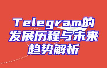 Telegram的发展历程与未来趋势解析